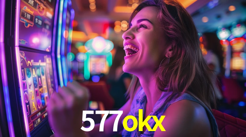 577okx: Jogos de Caça-Níqueis-Altas Recompensas, Roleta-Velocidade, Blackjack-Desafios Máximos